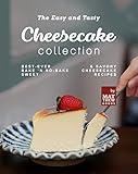 The Easy and Tasty Cheesecake Collection: Best-Ever Bake 'n No-Bake Sweet & Savory Cheesecake Recipes
