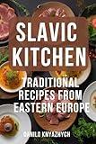 Slavic Kitchen. Traditional Recipes from Eastern Europe: Eastern European Cuisine Cookbook