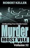Murder Most Vile Volume 52: 18 Shocking True Crime Cases of Murder and Mayhem