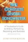 The Complete Singer-Songwriter: A Troubadour's Guide to Writing, Performing, Recording & Business