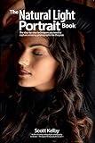 The Natural Light Portrait Book: The step-by-step techniques you need to capture amazing photographs like the pros (The Photography Book Book 5)