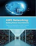 AWS Networking: Building Robust Cloud Networks: Theory and Application of AWS Tools for Scalable and Secure Networking