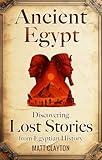Ancient Egypt: Discovering Lost Stories from Egyptian History (Secrets of the Forgotten Past)