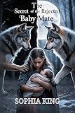 The Secret of the Rejected Baby Mate: A Fated Rejected Mate Wolf Shifter Paranormal Romance