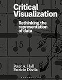 Critical Visualization: Rethinking the Representation of Data