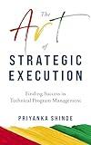 The Art of Strategic Execution: Finding Success in Technical Program Management