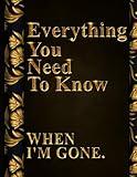 Everything You Need to Know When I'm Gone: After Death Planner, My Final Words & Thoughts, Personal Wishes, Online Accounts, Important Information ... Leave Behind I'm Dead Now What Record Keeper