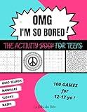 OMG I'm So Bored ! The Activity Book for Teens: 100 Games for 12-17 years old | Sudoku - Word Search - Mazes - Mandalas | Hours of Fun for Boys & Girls