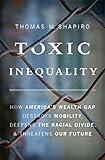 Toxic Inequality: How America's Wealth Gap Destroys Mobility, Deepens the Racial Divide, and Threatens Our Future