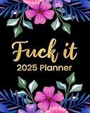 Fuck It 2025 Planner: Funny Motivational Organizer for Women Who Swear (Swearing Self-Help Humor)