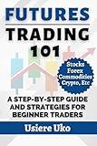 Futures Trading 101: A Step-by-Step Guide and Strategies for Beginner Traders (Online Trading for Beginners)