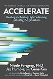 Accelerate: The Science of Lean Software and DevOps: Building and Scaling High Performing Technology Organizations