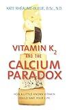Vitamin K2 And The Calcium Paradox: How a Little-Known Vitamin Could Save Your Life