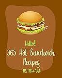 Hello! 365 Hot Sandwich Recipes: Best Hot Sandwich Cookbook Ever For Beginners [Ham Cookbook, Ground Turkey Cookbook, Veggie Burgers Cookbook, Chicken Breast Recipes, Grilled Cheese Recipes] [Book 1]