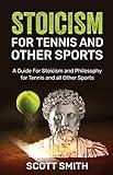 Stoicism for Tennis and Other Sports : A Guide for Stoicism and Philosophy for Tennis and All Other Sports