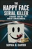 The Happy Face Serial Killer: A Descent Into the Mind of a Smiling Monster (Behind the Headlines - A True Crime Series)