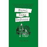 Rural Home Defense: A cop's guide to protecting your rural home or property during riots, civil war, or SHTF.