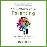 Punishment-Free Parenting: The Brain-Based Way to Raise Kids Without Raising Your Voice