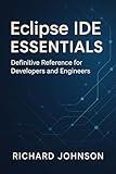 Eclipse IDE Essentials: Definitive Reference for Developers and Engineers