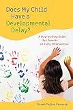 Does My Child Have a Developmental Delay?: A Step-by-Step Guide for Parents on Early Intervention