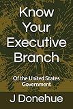 Know Your Executive Branch: Of the United States Government (Know Your Government)