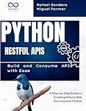 Python RESTful APIs: Build and Consume APIs with Ease: A Step-by-Step Guide to Creating Robust Web Services with Python