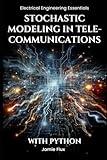 Stochastic Modeling in Telecommunications: With Python (Electrical Engineering Essentials with Python)