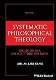 Systematic Philosophical Theology, Volume 1: Prolegomena, On Scripture, On Faith