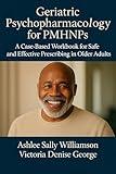 Geriatric Psychopharmacology for PMHNPs: A Case-Based Workbook for Safe and Effective Prescribing in Older Adults