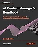 AI Product Manager's Handbook: The ultimate playbook to unlock AI product success with real-world insights and strategies