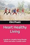 Heart Healthy Living: A guide to a healthy living lifestyle before and after a cardiac event