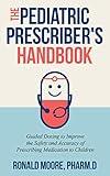 The Pediatric Prescriber's Handbook: Guided Dosing to Improve the Safety and Accuracy of Prescribing Medication to Children.