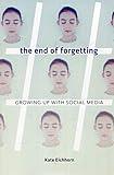 The End of Forgetting: Growing Up with Social Media