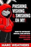 Phishing, Vishing, & Smishing...Oh My!: How to Outsmart Digital Con Artists Before They Multiply Like Rabbits