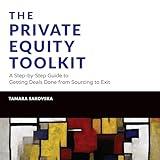 The Private Equity Toolkit: A Step-by-Step Guide to Getting Deals Done from Sourcing to Exit (Wiley Finance)