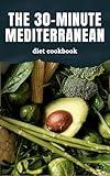the 30-minute mediterranean diet cookbook: Simple 30-Minute Mediterranean Meals to Lower Cholesterol and Boost Heart Health