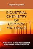 INDUSTRIAL CHEMISTRY OF COMMON MATERIALS: A Handbook of Brief Introduction of How Chemical Materials are Made