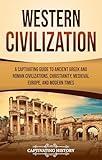 Western Civilization: A Captivating Guide to Ancient Greek and Roman Civilizations, Christianity, Medieval Europe, and Modern Times (Exploring Europe’s Past)