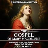 The Gospel of Mary Magdelene: Rediscovering a Lost Voice from the Gnostic Roots of Early Christianity