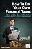 How To Do Your Own Personal Taxes: A Step-by-Step Guide to Mastering Your Taxes with Confidence and Ease (Money and Investing Series)