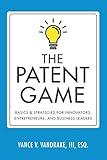 The Patent Game: Basics & Strategies for Innovators, Entrepreneurs, and Business Leaders