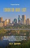 Edmonton Made Easy: Super Easy Guide To Discover The Most Popular Local Attractions, Restaurants, Hiking Trails & Activities While Exploring The City of Champions!