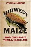 Midwest Maize: How Corn Shaped the U.S. Heartland (Heartland Foodways)