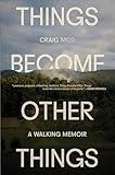 Things Become Other Things: A Walking Memoir