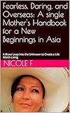 Fearless, Daring, and Overseas: A single Mother's Handbook for a New Beginnings in Asia: A Brave Leap into the Unknown to Create a Life Worth Living