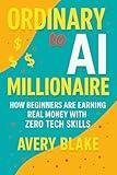 Ordinary to AI Millionaire: How Beginners Are Earning Real Money with Zero Tech Skills