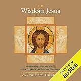 The Wisdom Jesus: Transforming Heart and Mind - A New Perspective on Christ and His Message