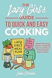The Lazy Girl's Guide to Quick and Easy Cooking: Meal Planning Hacks, Quick Cooking Tips, and a Stress-Free Kitchen Game Plan (The Lazy Girl's Guides)