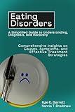 Eating Disorders: A Simplified Guide to Understanding, Diagnosis, and Recovery: Comprehensive Insights on Causes, Symptoms, and Effective Treatment Strategies