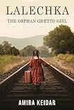 Lalechka, The Orphan Ghetto Girl : A WW2 Jewish Holocaust Survival True Story (Heroic Children of World War II Book 6)